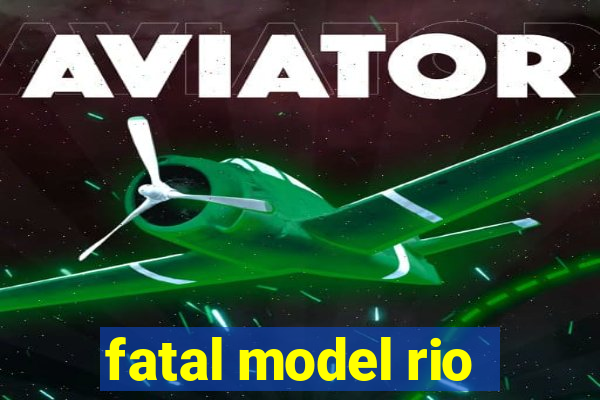 fatal model rio