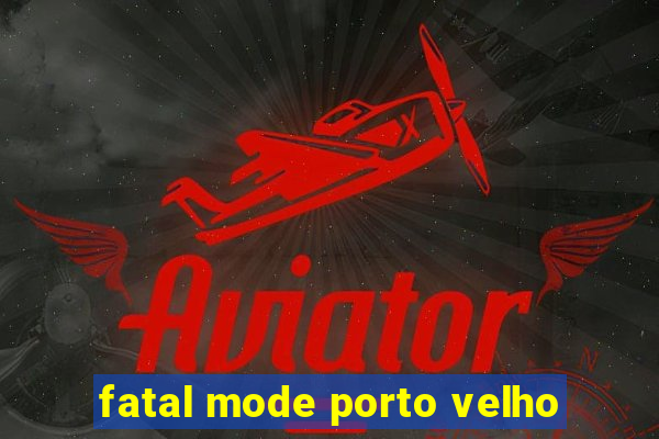 fatal mode porto velho