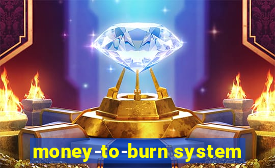 money-to-burn system