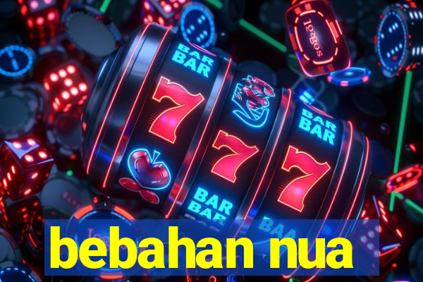 bebahan nua