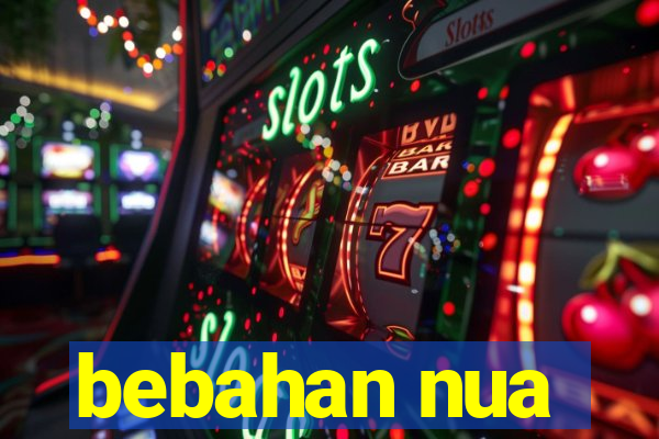 bebahan nua
