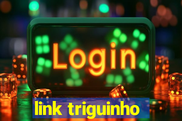 link triguinho