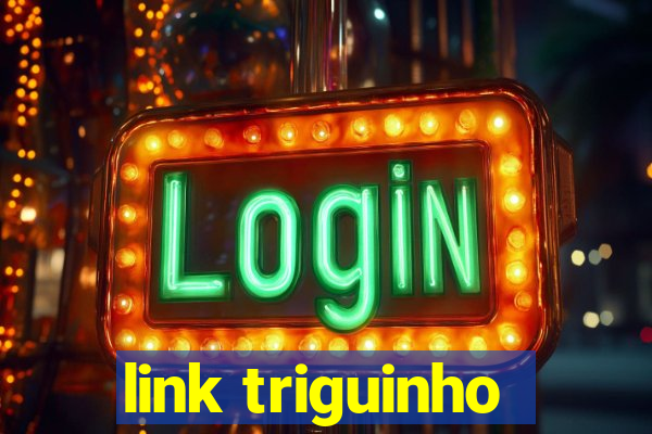 link triguinho