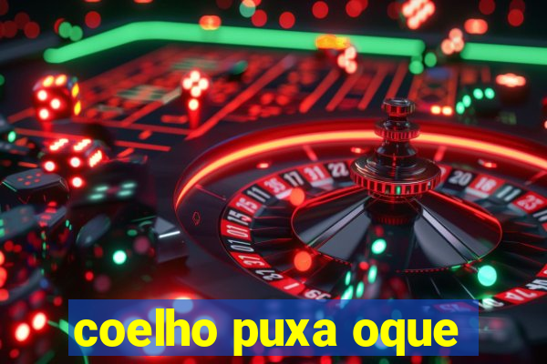 coelho puxa oque