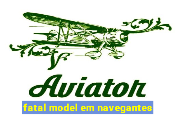 fatal model em navegantes