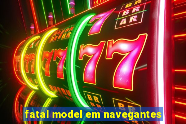 fatal model em navegantes