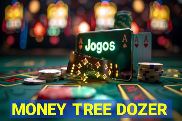 MONEY TREE DOZER