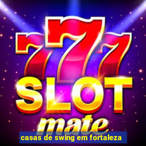 casas de swing em fortaleza