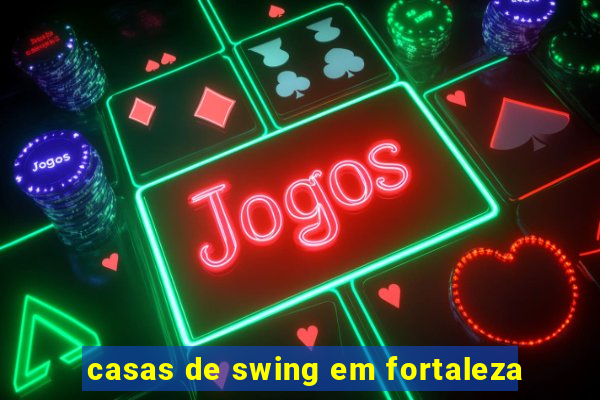 casas de swing em fortaleza