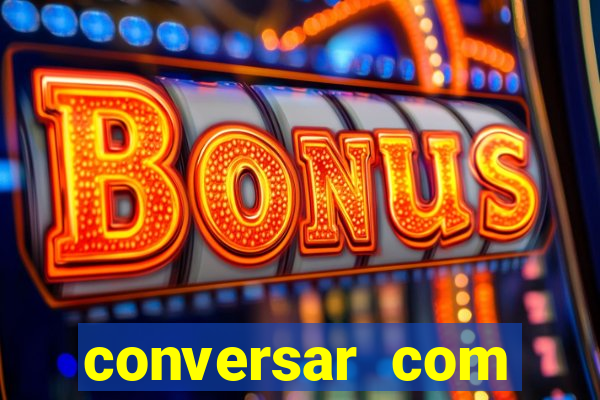 conversar com pessoas e ganhar dinheiro
