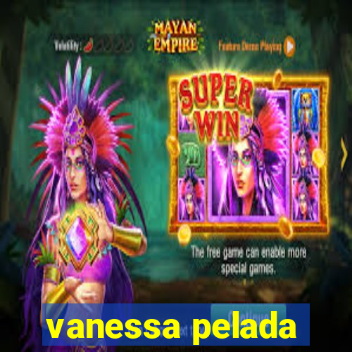 vanessa pelada