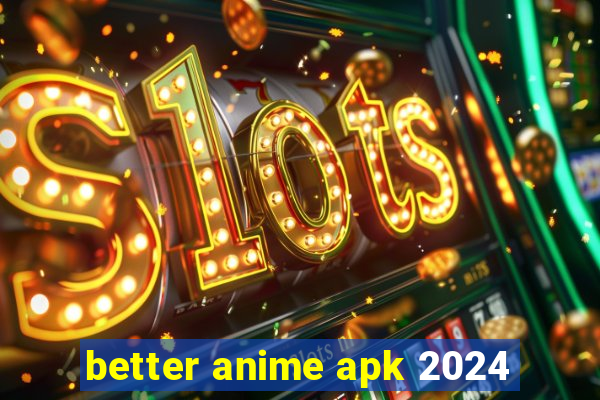 better anime apk 2024