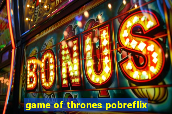 game of thrones pobreflix