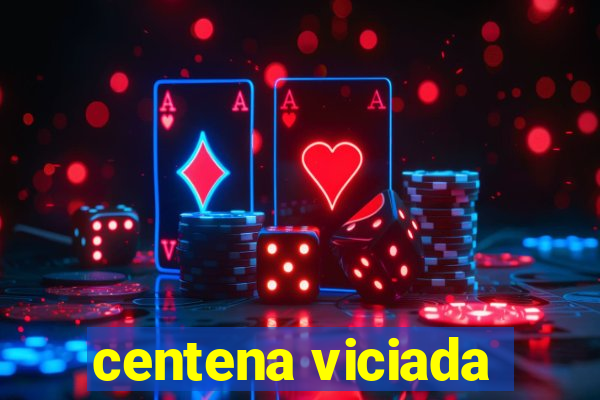 centena viciada