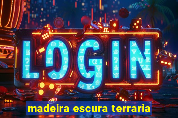 madeira escura terraria
