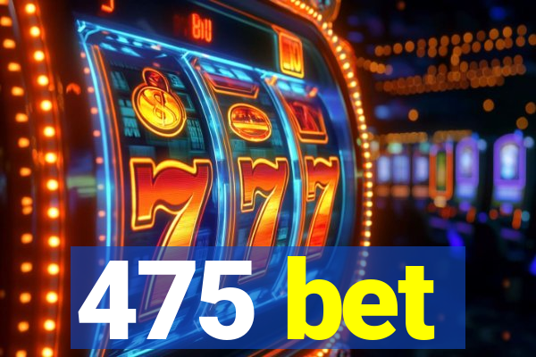 475 bet