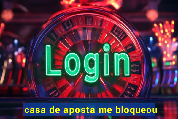 casa de aposta me bloqueou