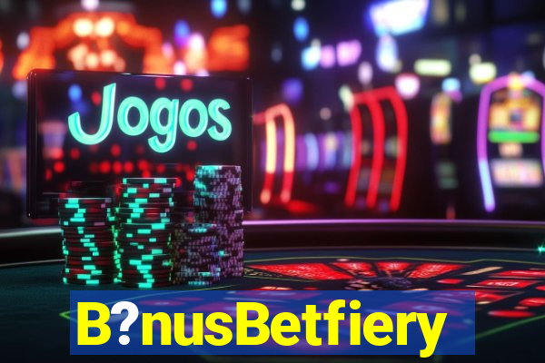 B?nusBetfiery