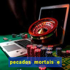 pecados mortais e veniais lista