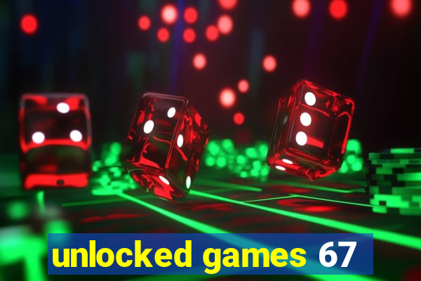 unlocked games 67