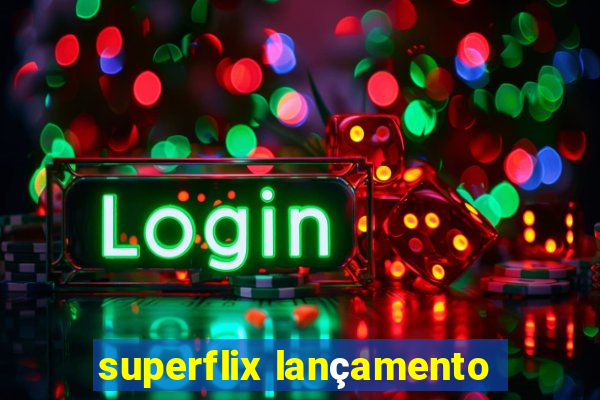 superflix lançamento