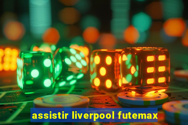 assistir liverpool futemax