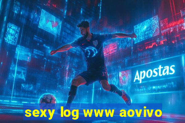 sexy log www aovivo