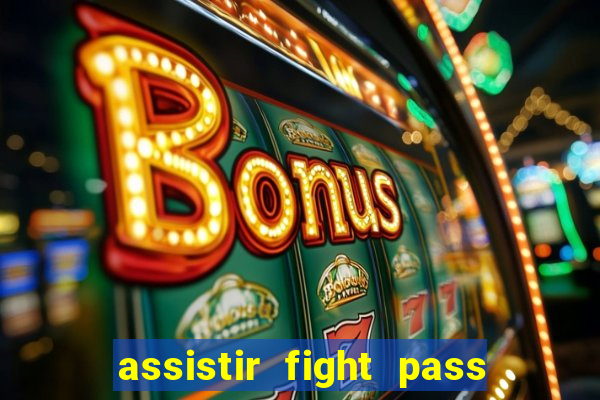assistir fight pass ao vivo