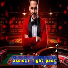 assistir fight pass ao vivo