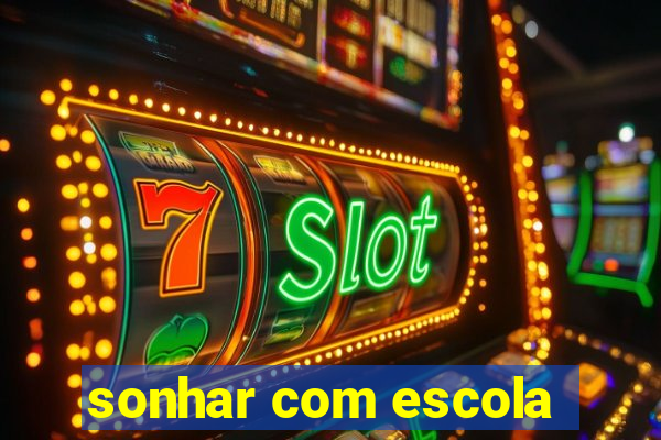sonhar com escola