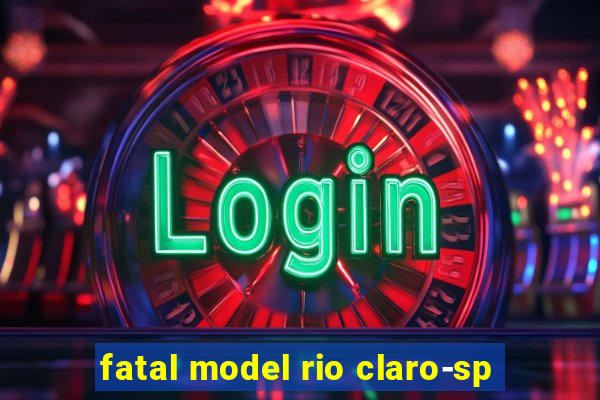 fatal model rio claro-sp