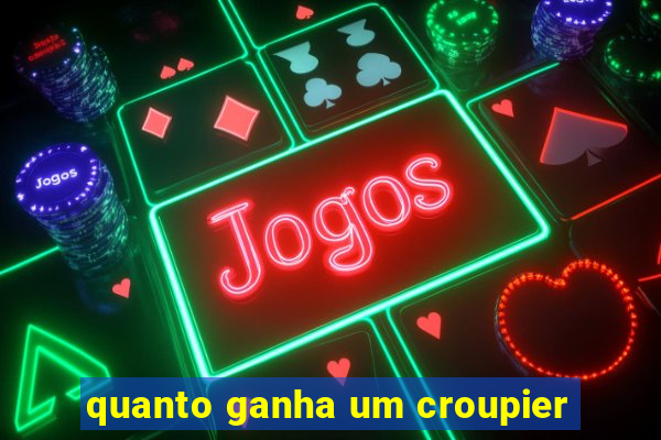 quanto ganha um croupier