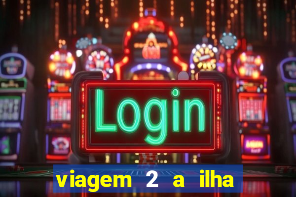 viagem 2 a ilha misteriosa filme completo