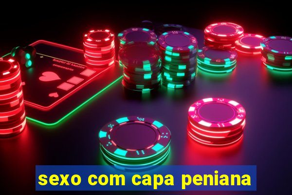 sexo com capa peniana