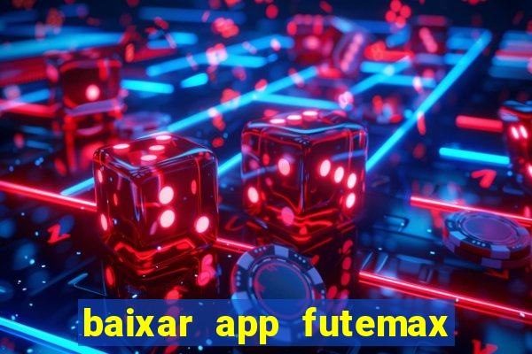 baixar app futemax futebol ao vivo