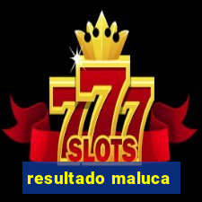 resultado maluca