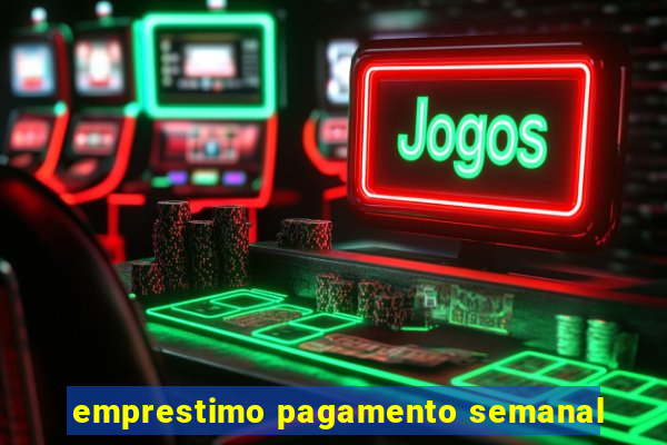 emprestimo pagamento semanal