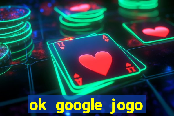 ok google jogo para ganhar dinheiro