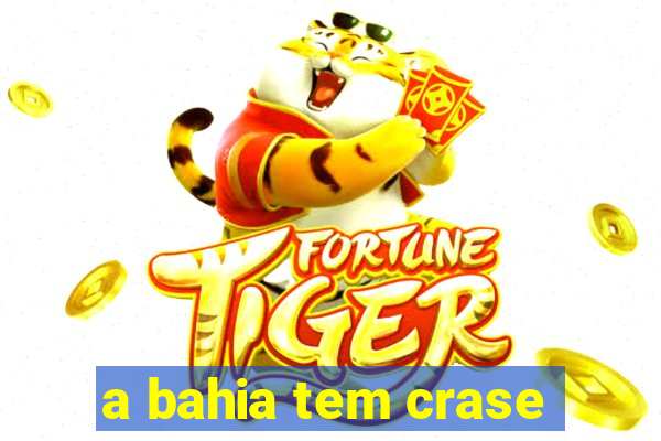 a bahia tem crase