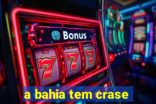 a bahia tem crase