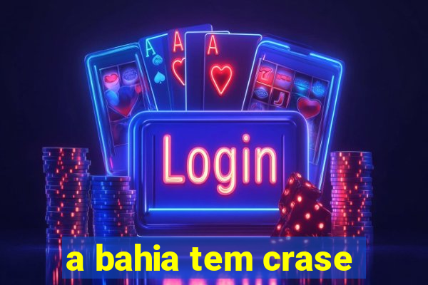 a bahia tem crase