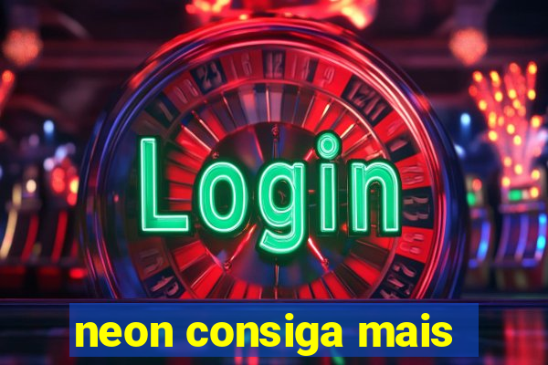 neon consiga mais