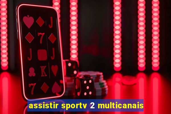 assistir sportv 2 multicanais