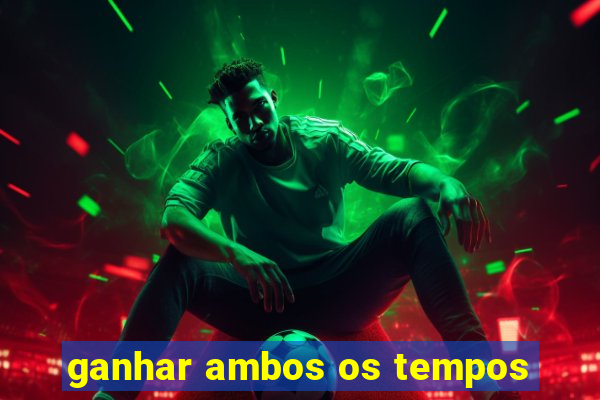 ganhar ambos os tempos