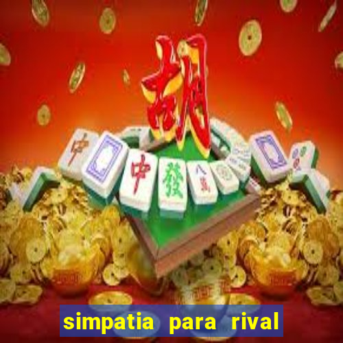 simpatia para rival ir embora para outra cidade