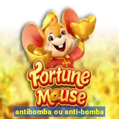 antibomba ou anti-bomba