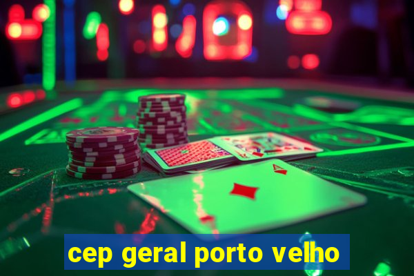 cep geral porto velho