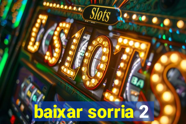 baixar sorria 2