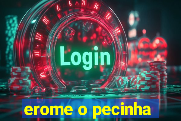 erome o pecinha