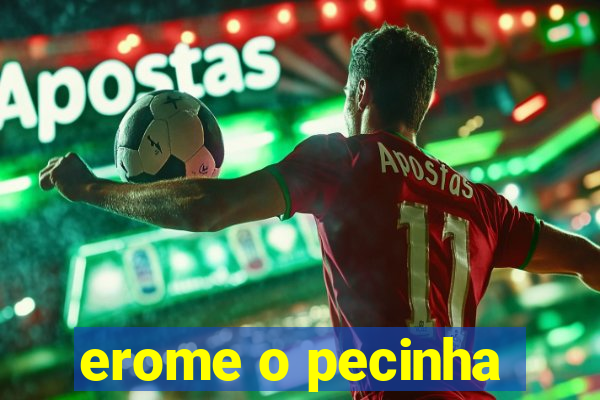 erome o pecinha
